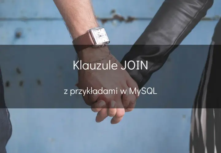 Dwie dłonie splecione na tle niebieskiej ściany. Tekst: "Klauzule JOIN z przykładami w MySQL".